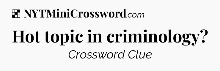 Solution: Hot topic in criminology - NYT Crossword