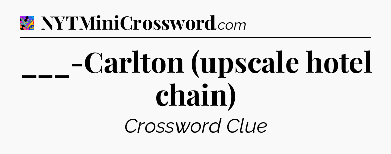 ___-Carlton (upscale hotel chain) Crossword Clue