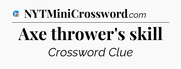 Axe thrower's skill Crossword Clue