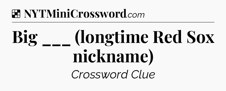 Solution: Big ___ (longtime Red Sox nickname) - NYT Crossword