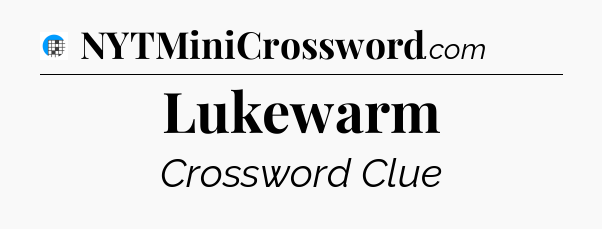 Lukewarm Crossword Clue
