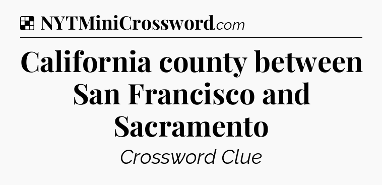 Solution: California county between San Francisco and Sacramento - NYT Crossword