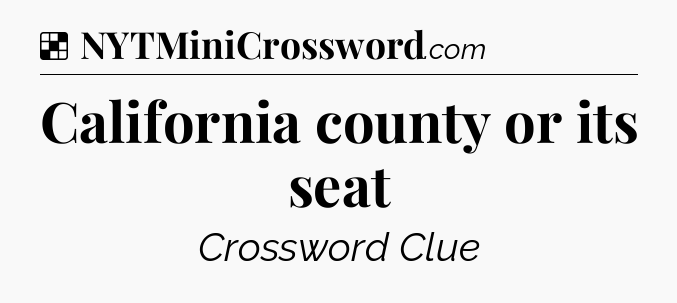 Solution: California county or its seat - NYT Crossword