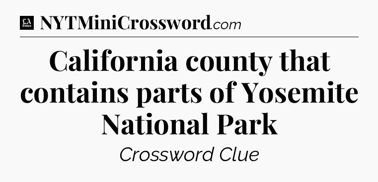 California county that contains parts of Yosemite National Park - LA Times Crossword