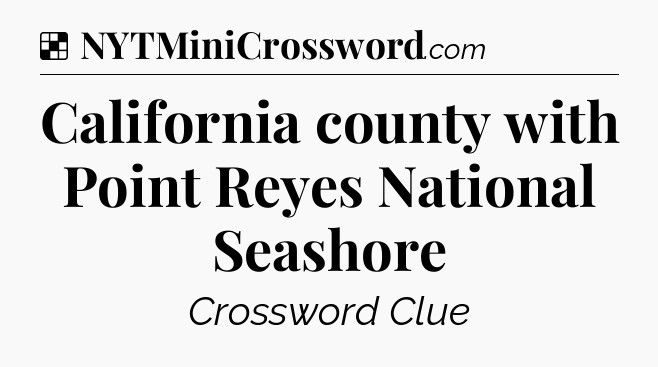 Solution: California county with Point Reyes National Seashore - NYT Crossword