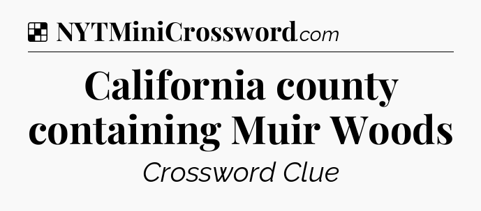 Solution: California county containing Muir Woods - NYT Crossword