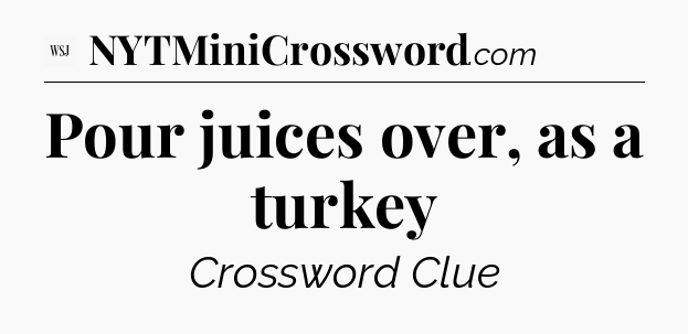 Pour juices over, as a turkey - WSJ Crossword