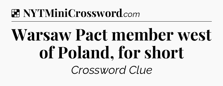 Solution: Warsaw Pact member west of Poland, for short - NYT Crossword
