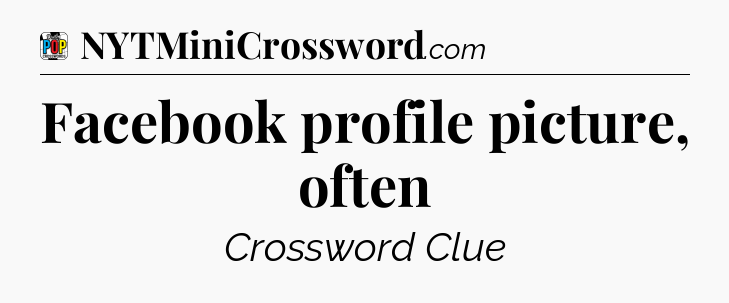 Facebook profile picture, often Crossword Clue