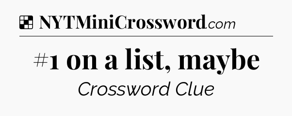 Solution: #1 on a list, maybe - NYT Crossword