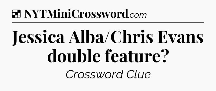 Solution: Jessica Alba/Chris Evans double feature - NYT Crossword