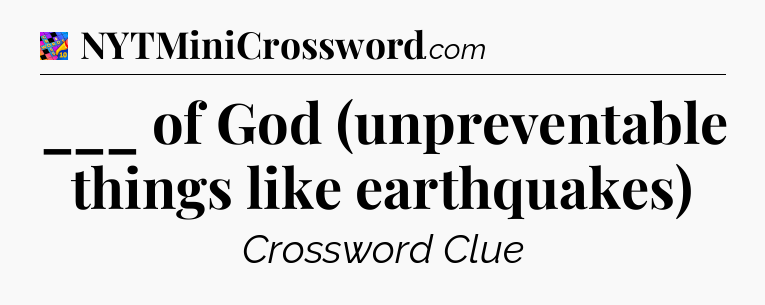 ___ of God (unpreventable things like earthquakes) Crossword Clue
