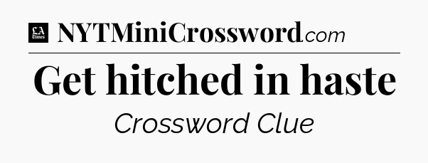 Get hitched in haste - LA Times Crossword