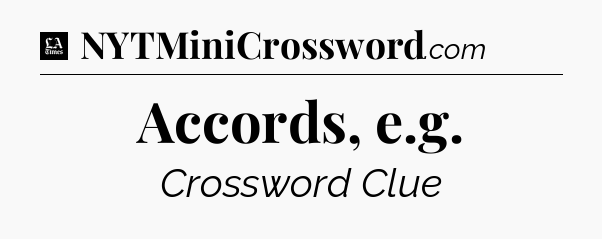 Accords, e.g - LA Times Crossword