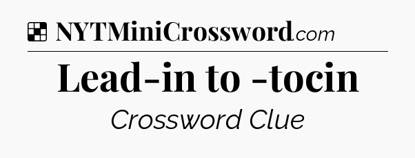 Solution: Lead-in to -tocin - NYT Crossword