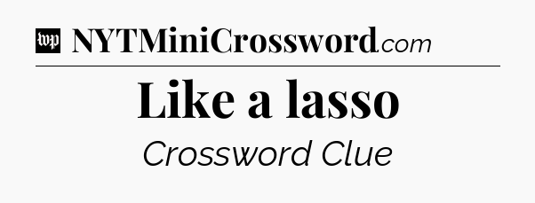 Like a lasso Crossword Clue