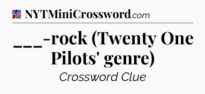 ___-rock (Twenty One Pilots' genre) Crossword Clue
