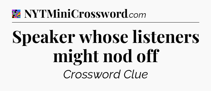 Speaker whose listeners might nod off Crossword Clue