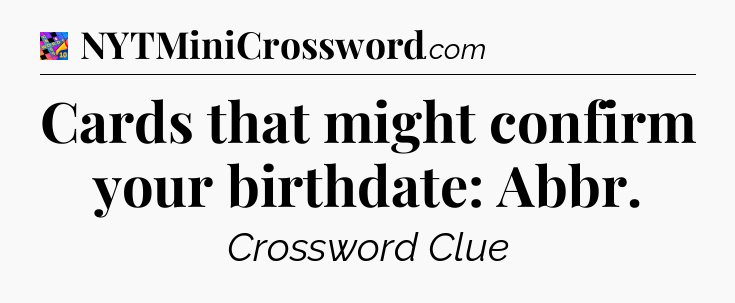 Cards that might confirm your birthdate: Abbr Crossword Clue
