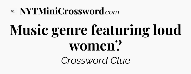 Music genre featuring loud women - WSJ Crossword