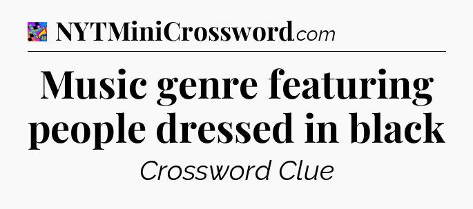Music genre featuring people dressed in black Crossword Clue