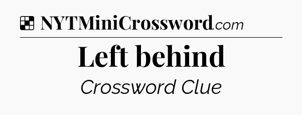 Solution: Left behind - NYT Crossword
