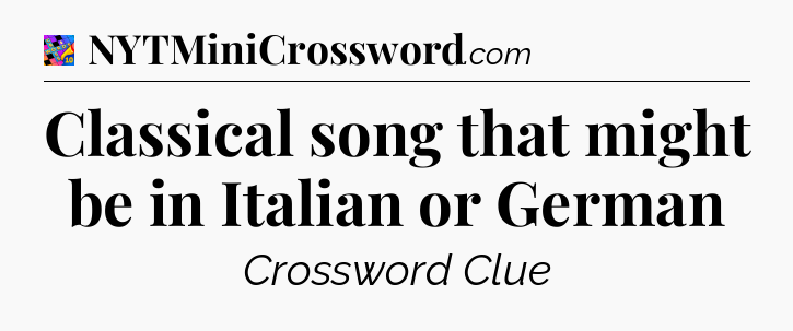 Classical song that might be in Italian or German Crossword Clue