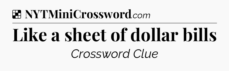 Solution: Like a sheet of dollar bills - NYT Crossword