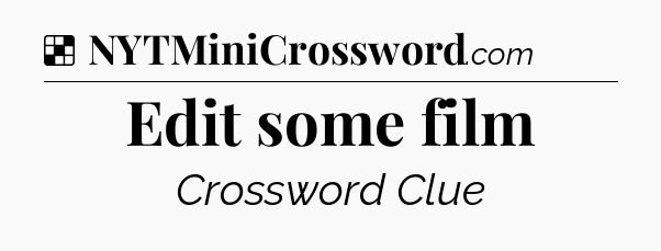 Solution: Edit some film - NYT Crossword