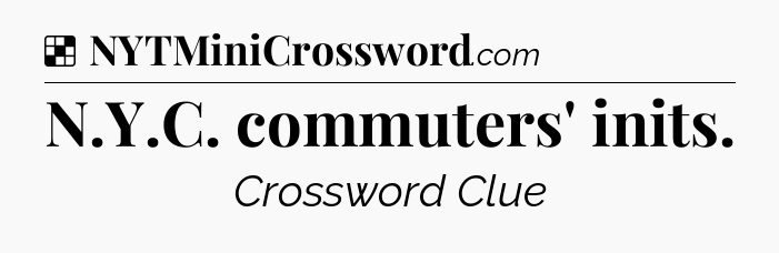 Solution: N.Y.C. commuters' inits - NYT Crossword