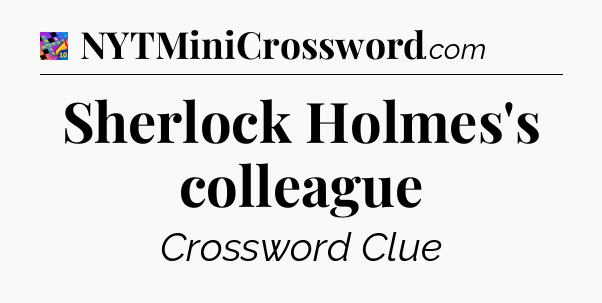 Sherlock Holmes's colleague Crossword Clue