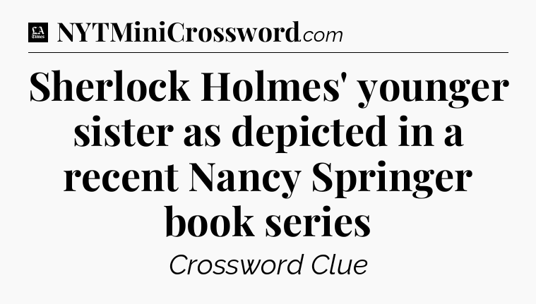 Sherlock Holmes' younger sister as depicted in a recent Nancy Springer book series - LA Times Crossword