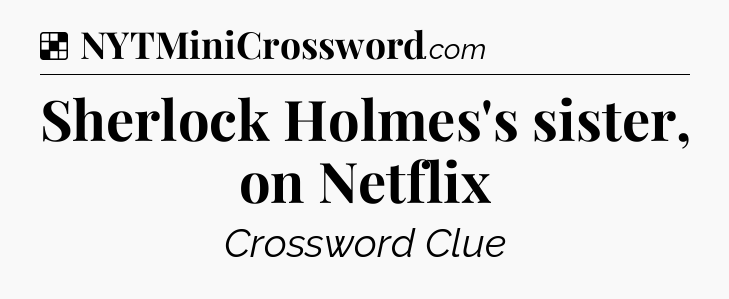 Solution: Sherlock Holmes's sister, on Netflix - NYT Crossword