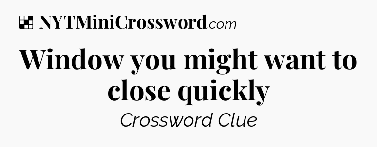 Solution: Window you might want to close quickly - NYT Crossword