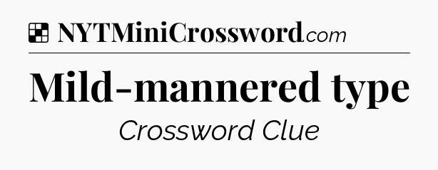 Solution: Mild-mannered type - NYT Crossword