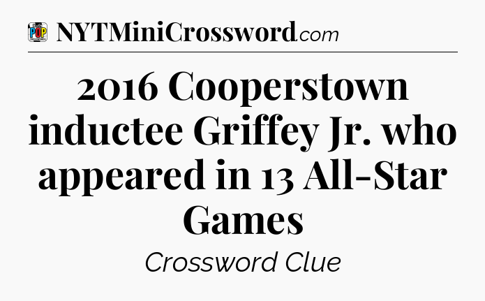 2016 Cooperstown inductee Griffey Jr. who appeared in 13 All-Star Games Crossword Clue
