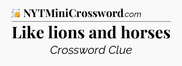 Like lions and horses - 7 Little Words