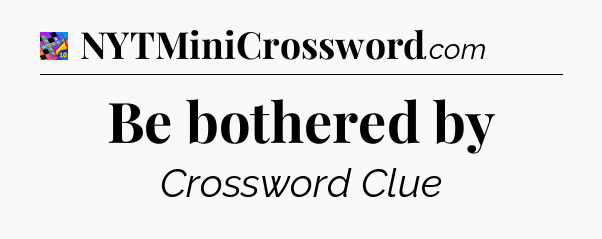 Be bothered by Crossword Clue