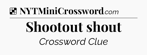 Solution: Shootout shout - NYT Crossword