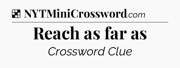 Solution: Reach as far as - NYT Crossword