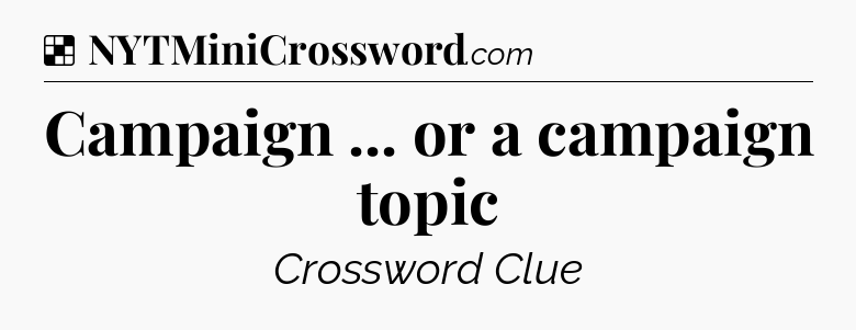 Solution: Campaign ... or a campaign topic - NYT Crossword