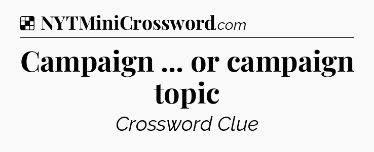 Solution: Campaign ... or campaign topic - NYT Crossword