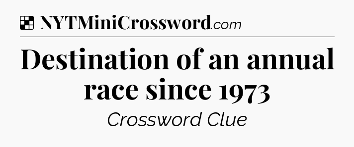 Solution: Destination of an annual race since 1973 - NYT Crossword