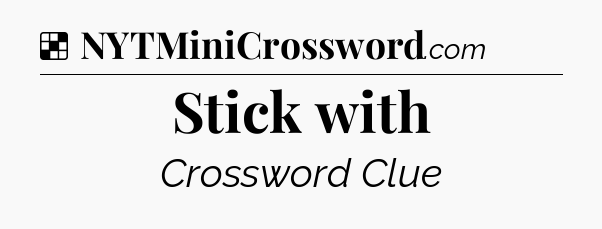 Solution: Stick with - NYT Crossword