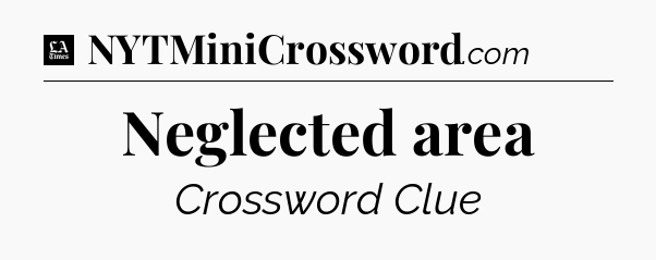 Neglected area - LA Times Crossword