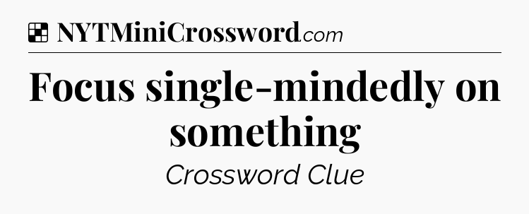 Solution: Focus single-mindedly on something - NYT Crossword