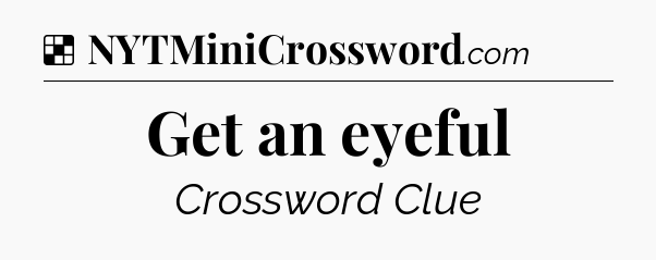 Solution: Get an eyeful - NYT Crossword