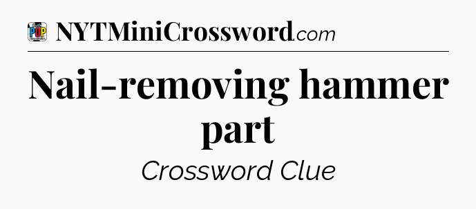 Nail-removing hammer part Crossword Clue
