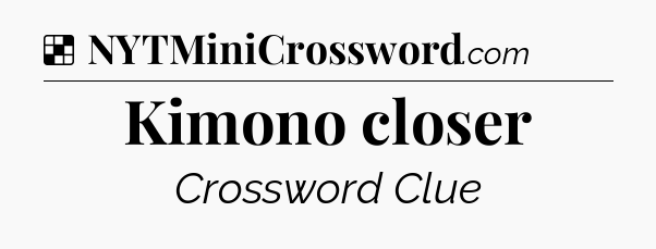 Solution: Kimono closer - NYT Crossword