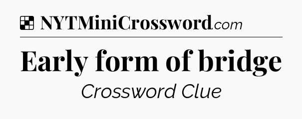 Solution: Early form of bridge - NYT Crossword